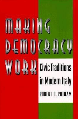 Making Democracy Work: Civic Traditions in Modern Italy by Putnam, Robert D.