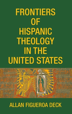 Frontiers of Hispanic Theology in the United States by Deck, Allan Figueroa