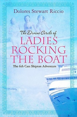 The Divine Circle of Ladies Rocking the Boat: The 6th Cass Shipton Adventure by Riccio, Dolores Stewart