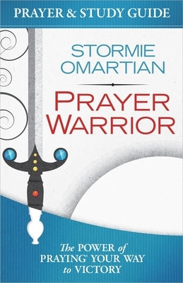 Prayer Warrior Prayer and Study Guide: The Power of Praying Your Way to Victory by Omartian, Stormie