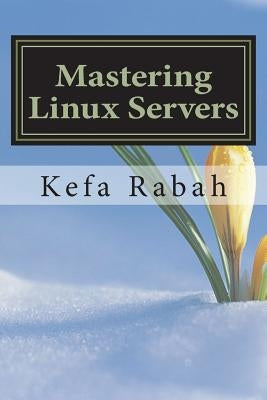 Mastering Linux Servers: RHEL6 - CentOs 6 - Ubuntu 14.04 LTS by Rabah, Kefa