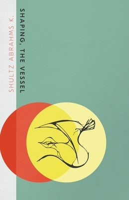 Shaping, the Vessel by K, Shultz Abrahms