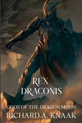 Rex Draconis: Gods of the Dragon Moon by Knaak, Richard a.
