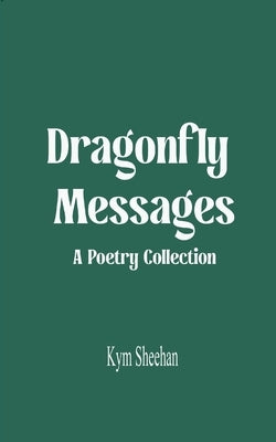 Dragonfly Messages A Poetry Collection by Sheehan, Kym