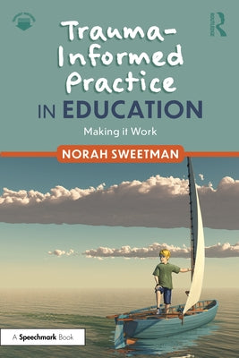 Trauma-Informed Practice in Education: Making It Work by Sweetman, Norah
