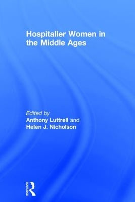 Hospitaller Women in the Middle Ages by Luttrell, Anthony