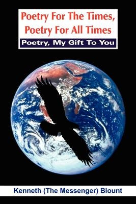 Poetry For The Times, Poetry For All Times: Poetry, My Gift To You by Blount, Kenneth