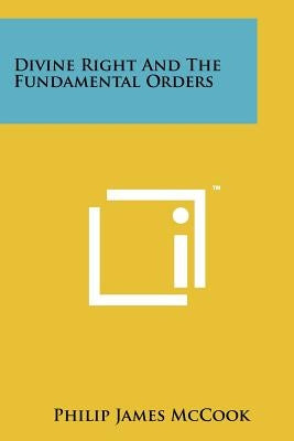 Divine Right and the Fundamental Orders by McCook, Philip James