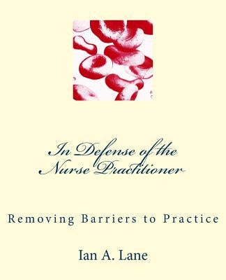 In Defense of the Nurse Practitioner: Removing Barriers to Practice by Lane, Ian A.