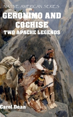 Geronimo And Cochise - Two Apache Legends (Hardback) by Dean, Carol