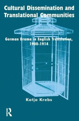 Cultural Dissemination and Translational Communities: German Drama in English Translation 1900-1914 by Krebs, Katja