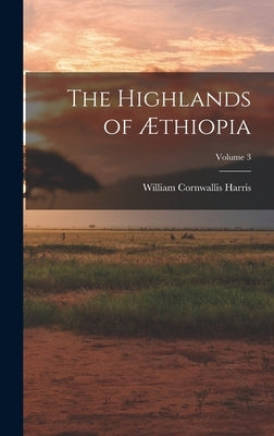 The Highlands of Æthiopia; Volume 3 by Harris, William Cornwallis