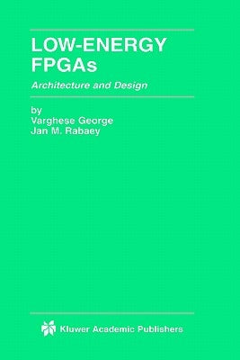 Low-Energy FPGAs -- Architecture and Design by George, Varghese