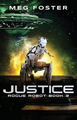 Justice (Rogue Robot Book 3) by Foster, Meg