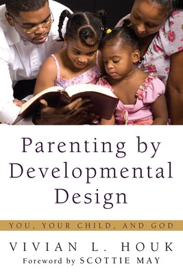 Parenting by Developmental Design: You, Your Child, and God by Houk, Vivian L.
