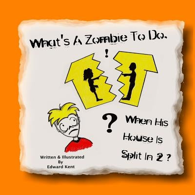 What's A Zombie To Do, When His House Is Split In 2? by Kent, Edward