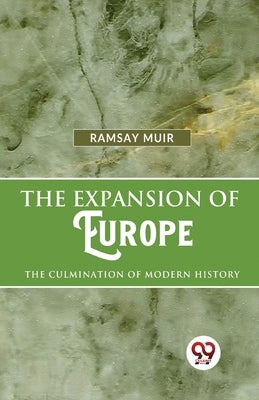 The Expansion Of Europe The Culmination Of Modern History by Muir, Ramsay