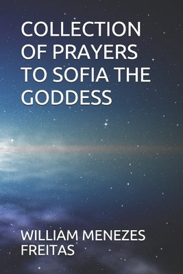 Collection of Prayers to Sofia the Goddess by Menezes Freitas, William