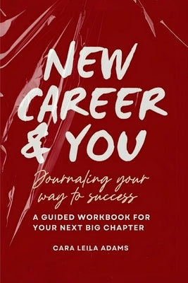 New Career and You: Journaling Your Way to Success by Adams, Cara Leila