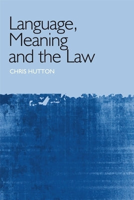 Language, Meaning and the Law by Hutton, Christopher