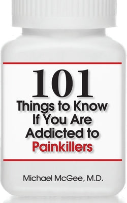 101 Things to Know If You Are Addicted to Painkillers by McGee MD, Michael