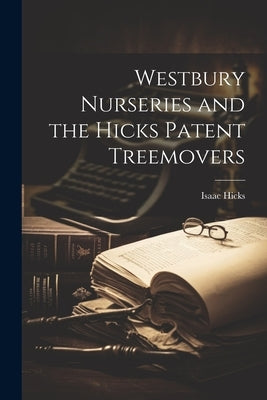 Westbury Nurseries and the Hicks Patent Treemovers by Hicks, Isaac