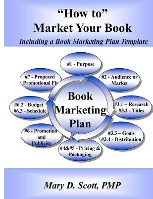 "How to" Market Your Book - Including a Book Marketing Plan Template: Including a Book Marketing Plan Template by Scott Pmp, Mary D.