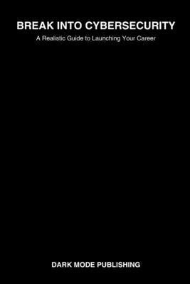 Break into Cybersecurity: A Realistic Guide to Launching Your Career by Publishing, Dark Mode