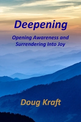 Deepening: Opening Awareness and Surrendering into Joy by Kraft, Doug