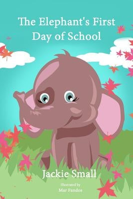 The Elephant's First Day of School by Small, Jackie