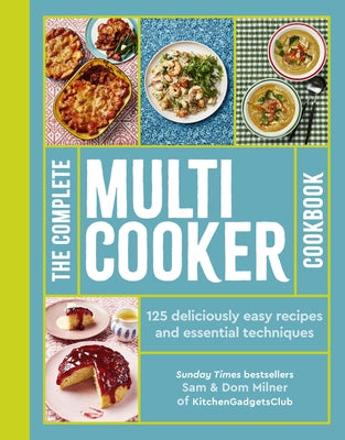The Complete Multicooker Cookbook: 125 Deliciously Easy Recipes and Essential Techniques by Milner, Sam
