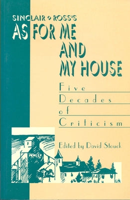 Sinclair Ross's as for Me and My House: Five Decades of Criticism by Stouck, David