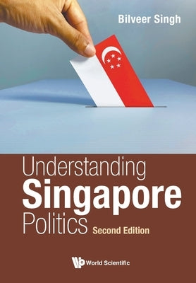 Understanding Singapore Politics (Second Edition) by Singh, Bilveer