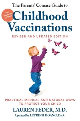 The Parents' Concise Guide to Childhood Vaccinations, Second Edition: From Newborns to Teens, Practical Medical and Natural Ways to Protect Your Child by Feder, Lauren