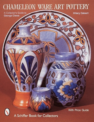 Chameleon Ware Art Pottery: A Collector's Guide to George Clews by Calvert, Hilary