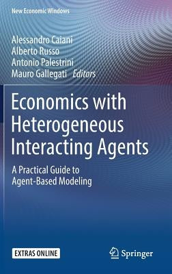 Economics with Heterogeneous Interacting Agents: A Practical Guide to Agent-Based Modeling by Caiani, Alessandro