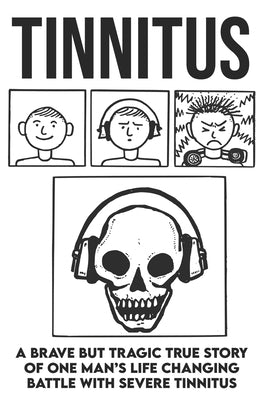 Tinnitus - A brave but tragic true story of one man's life changing battle with severe tinnitus by Cunningham, Terry