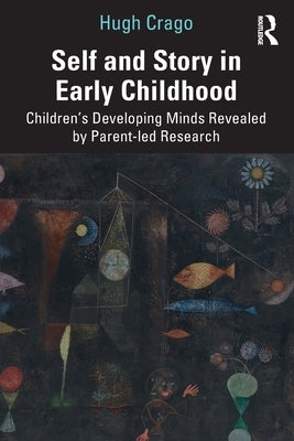 Self and Story in Early Childhood: Children's Developing Minds Revealed by Parent-Led Research by Crago, Hugh