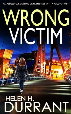 WRONG VICTIM an absolutely gripping crime mystery with a massive twist by Durrant, Helen H.