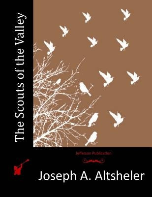 The Scouts of the Valley by Altsheler, Joseph a.