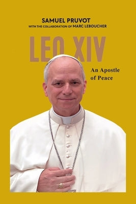 Leo XIV: An Apostle of Peace by Pruvot, Samuel