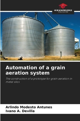 Automation of a grain aeration system by Modesto Antunes, Arlindo