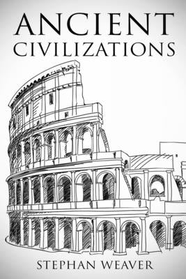 Ancient Civilizations: From Beginning To End by Weaver, Stephan