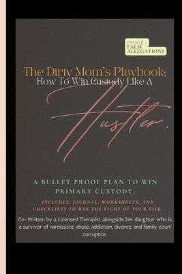 The Dirty Mom's Playbook. How To Win Custody Like a Hustler.: A Bulletproof Plan to Secure Primary Custody Against a Narcissist and Thrive. by Turnure, Linda