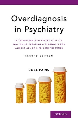Overdiagnosis in Psychiatry: How Modern Psychiatry Lost Its Way While Creating a Diagnosis for Almost All of Life's Misfortunes by Paris, Joel