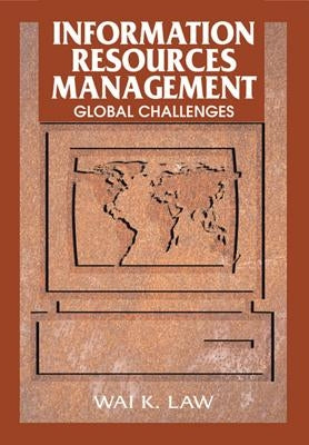 Information Resources Management: Global Challenges by Law, Wai K.