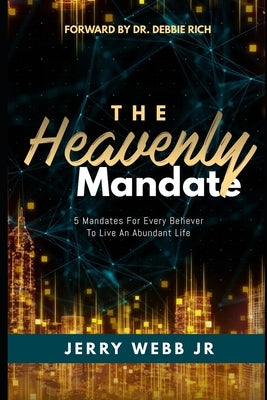 The Heavenly Mandate: 5 Mandates For Every Believer To Live An Abundant Life by Rich, Debbie