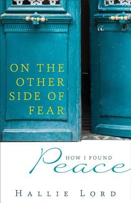 On the Other Side of Fear: How I Found Peace by Lord, Hallie