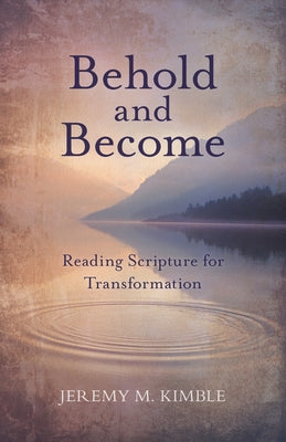 Behold and Become: Reading Scripture for Transformation by 
