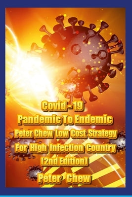 Covid-19: Pandemic To Endemic Strategy Peter Chew's Low Cost Strategy For High Infection Country [ 2nd Edition ] by Chew, Peter